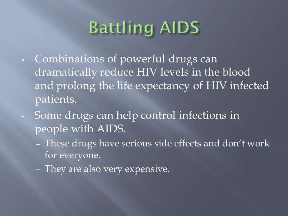 Combinations of powerful drugs can dramatically reduce HIV levels in the blood and prolong the life expectancy of HIV infected patients.