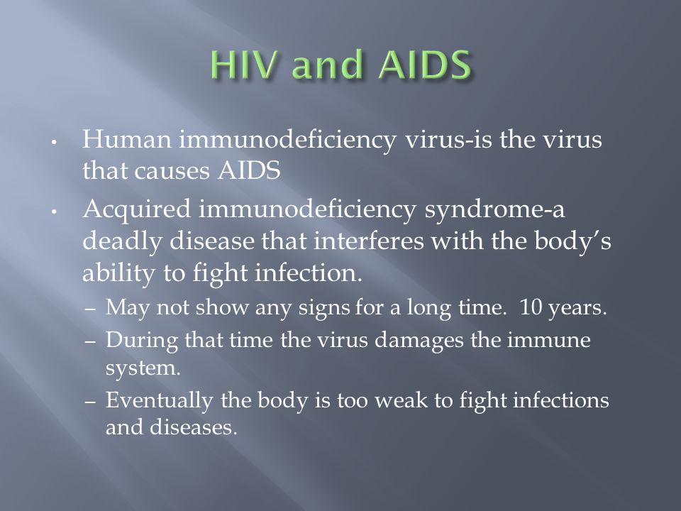 Human immunodeficiency virus-is the virus that causes AIDS Acquired immunodeficiency syndrome-a deadly disease that interferes with the body’s ability to fight infection.