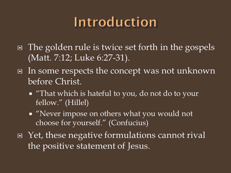  The golden rule is twice set forth in the gospels (Matt.