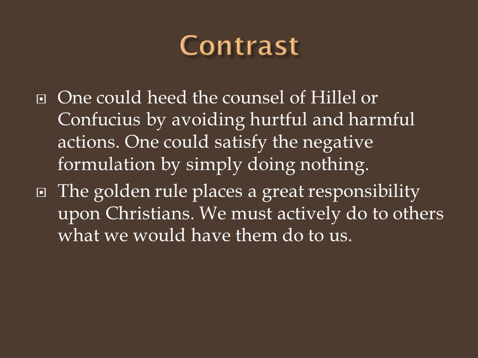  One could heed the counsel of Hillel or Confucius by avoiding hurtful and harmful actions.