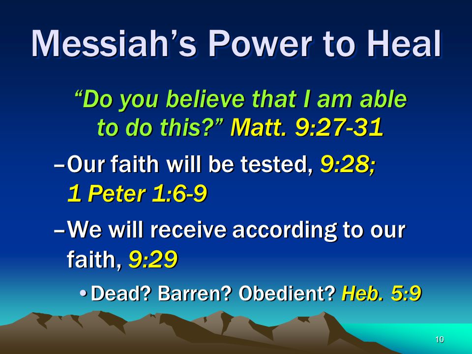 10 Messiah’s Power to Heal Do you believe that I am able to do this Matt.