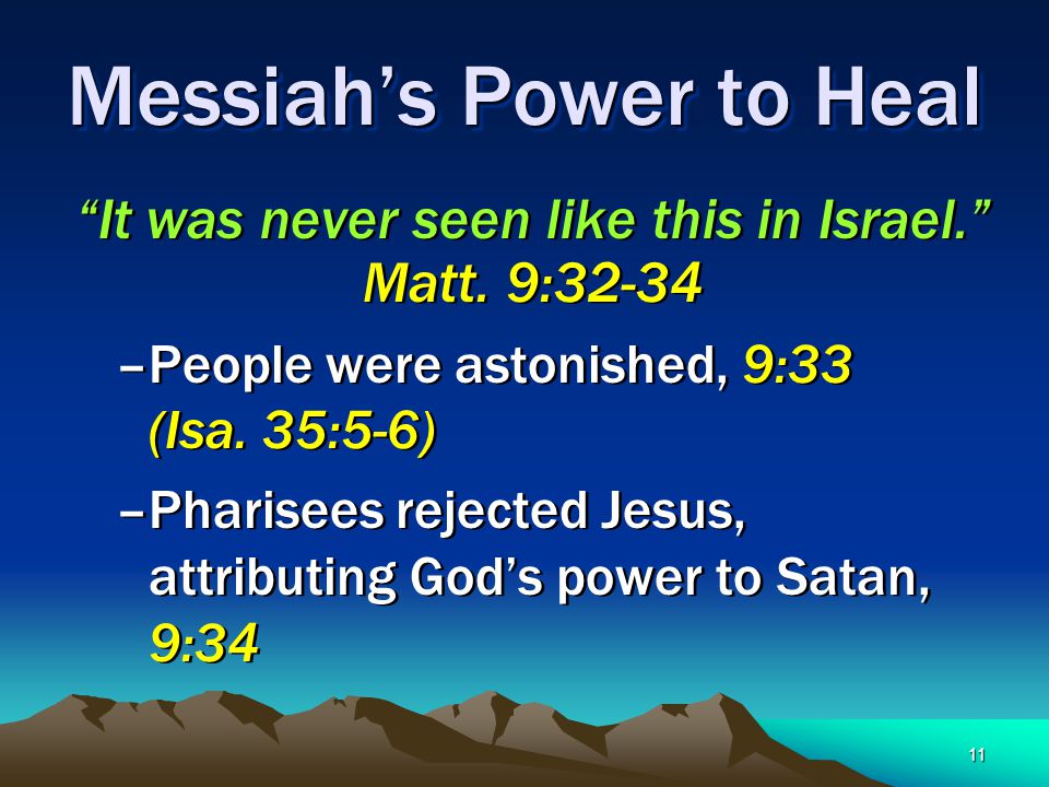 11 Messiah’s Power to Heal It was never seen like this in Israel. Matt.
