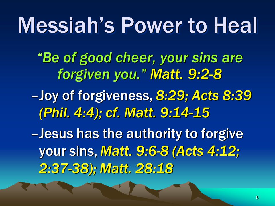 8 Messiah’s Power to Heal Be of good cheer, your sins are forgiven you. Matt.