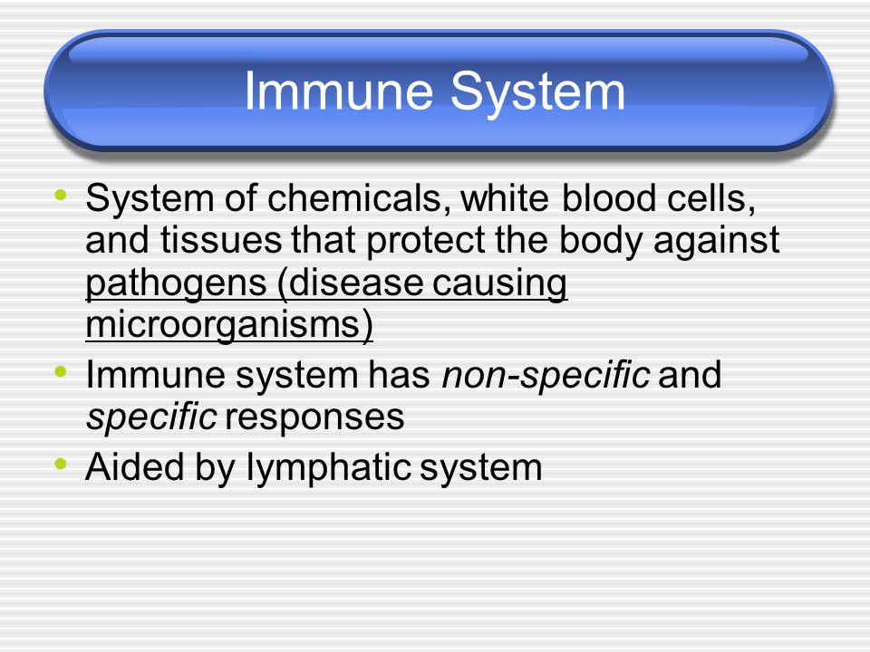 System of chemicals, white blood cells, and tissues that protect the body against pathogens (disease causing microorganisms) Immune system has non-specific and specific responses Aided by lymphatic system