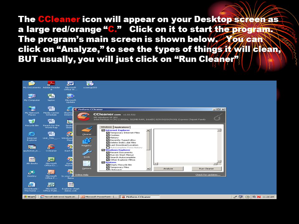 The CCleaner icon will appear on your Desktop screen as a large red/orange C. Click on it to start the program.
