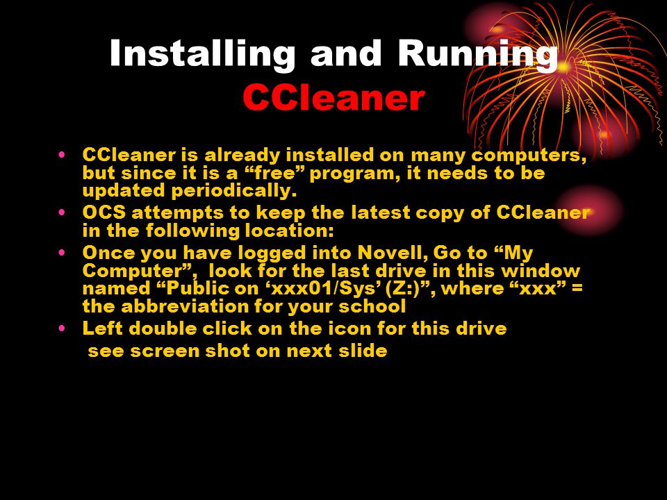 Installing and Running CCleaner CCleaner is already installed on many computers, but since it is a free program, it needs to be updated periodically.