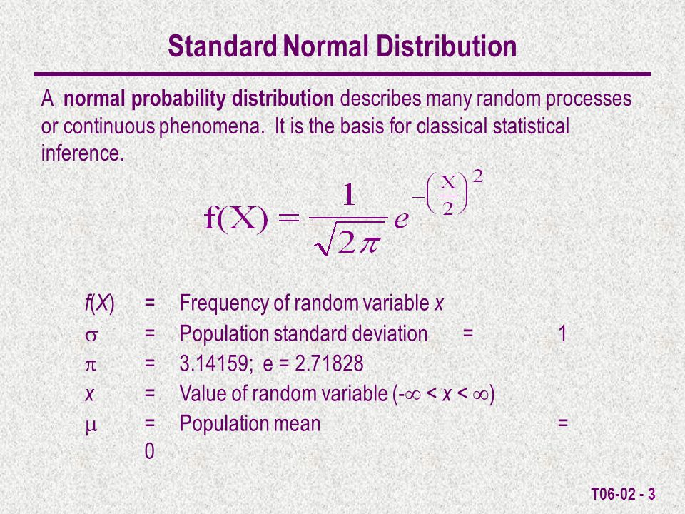 T Standard Normal Distribution A normal probability distribution describes many random processes or continuous phenomena.