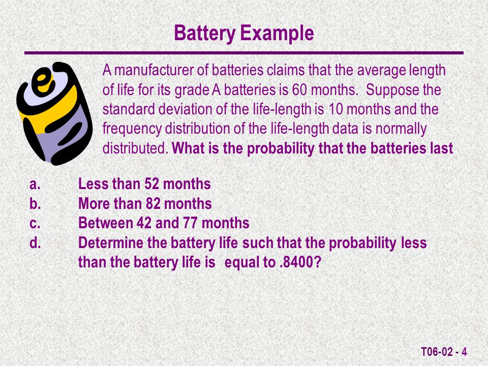 T Battery Example A manufacturer of batteries claims that the average length of life for its grade A batteries is 60 months.