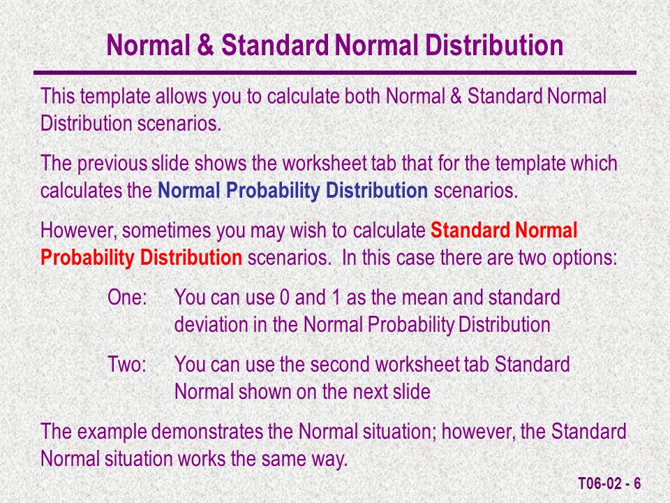 T Normal & Standard Normal Distribution This template allows you to calculate both Normal & Standard Normal Distribution scenarios.