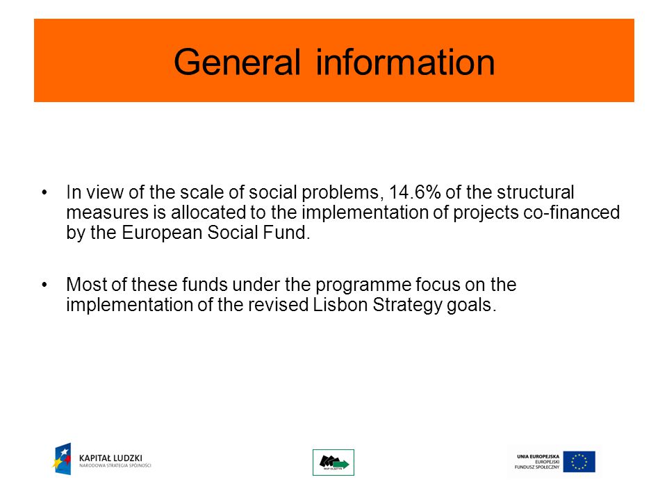 General information In view of the scale of social problems, 14.6% of the structural measures is allocated to the implementation of projects co-financed by the European Social Fund.