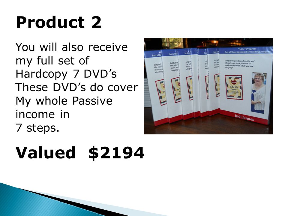 Product 2 You will also receive my full set of Hardcopy 7 DVD’s These DVD’s do cover My whole Passive income in 7 steps.