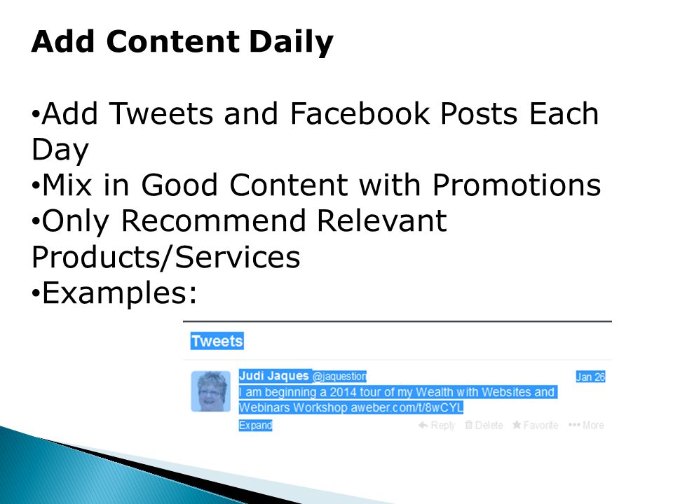 Add Content Daily Add Tweets and Facebook Posts Each Day Mix in Good Content with Promotions Only Recommend Relevant Products/Services Examples: