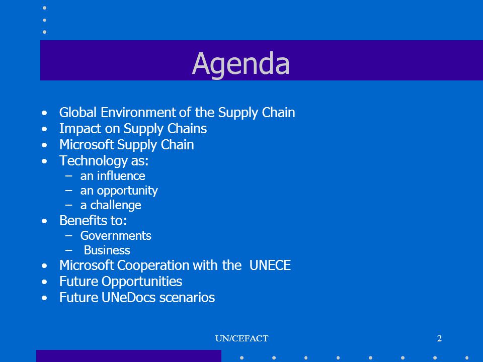UN/CEFACT2 Agenda Global Environment of the Supply Chain Impact on Supply Chains Microsoft Supply Chain Technology as: –an influence –an opportunity –a challenge Benefits to: –Governments – Business Microsoft Cooperation with the UNECE Future Opportunities Future UNeDocs scenarios
