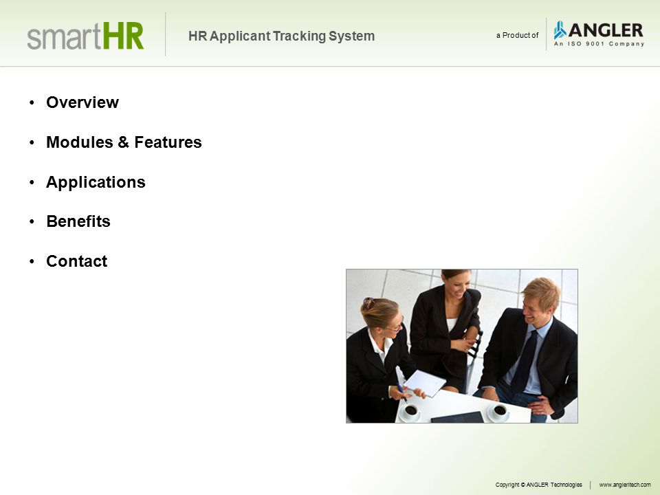 Overview Modules & Features Applications Benefits Contact Copyright © ANGLER Technologieswww.angleritech.com HR Applicant Tracking System a Product of