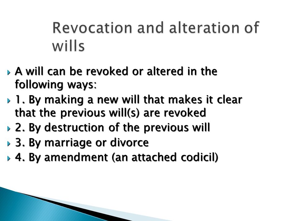 Revocation and alteration of wills  A will can be revoked or altered in the following ways:  1.