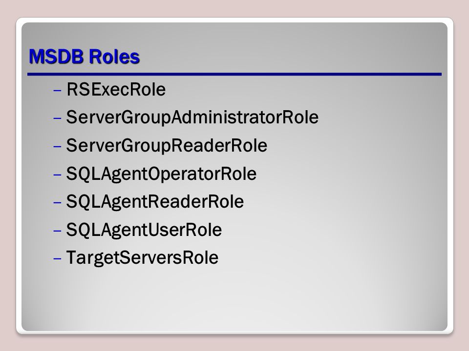 MSDB Roles –RSExecRole –ServerGroupAdministratorRole –ServerGroupReaderRole –SQLAgentOperatorRole –SQLAgentReaderRole –SQLAgentUserRole –TargetServersRole