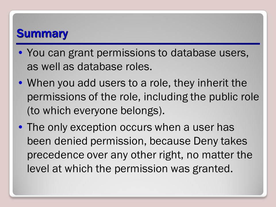 Summary You can grant permissions to database users, as well as database roles.