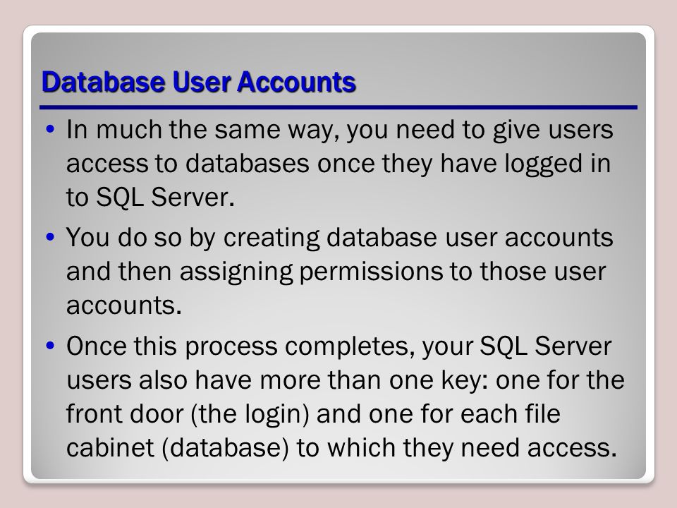 Database User Accounts In much the same way, you need to give users access to databases once they have logged in to SQL Server.