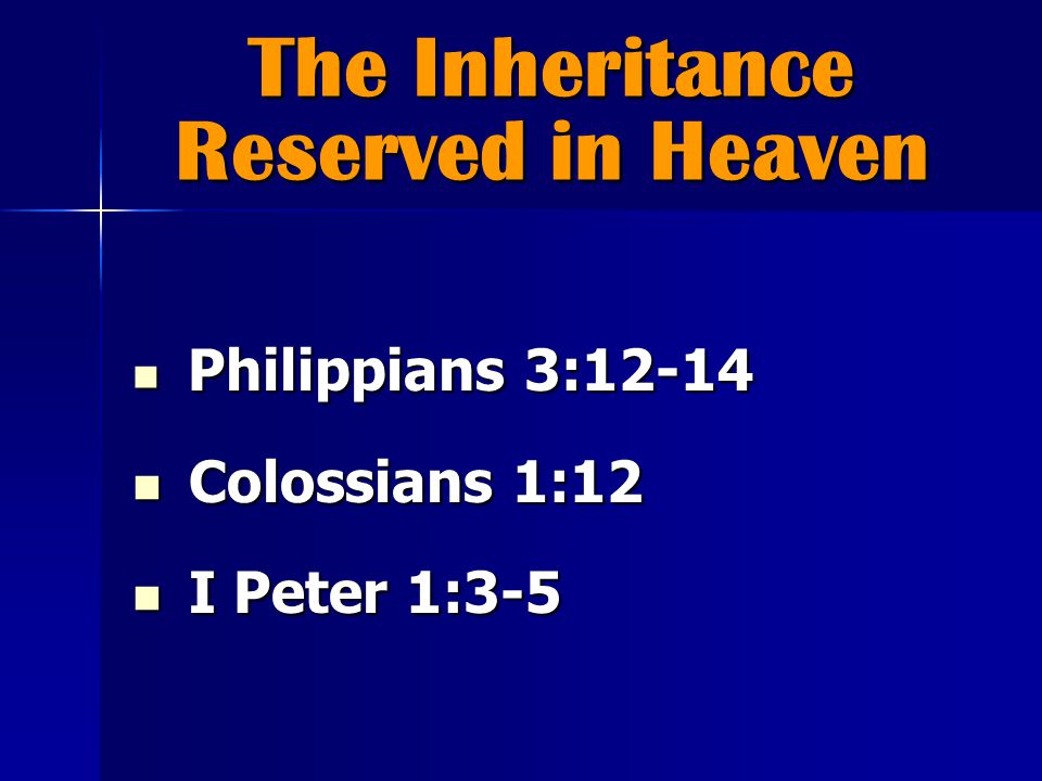 The Inheritance Reserved in Heaven Philippians 3:12-14 Philippians 3:12-14 Colossians 1:12 Colossians 1:12 I Peter 1:3-5 I Peter 1:3-5