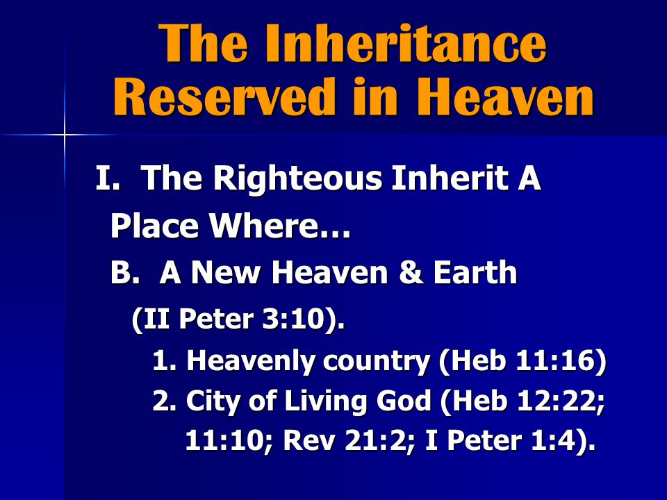The Inheritance Reserved in Heaven I. The Righteous Inherit A Place Where… I.
