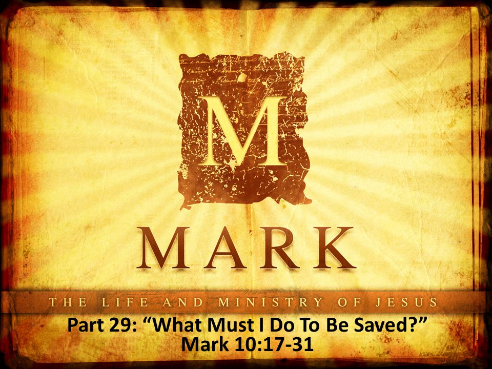 Part 29: What Must I Do To Be Saved Mark 10:17-31