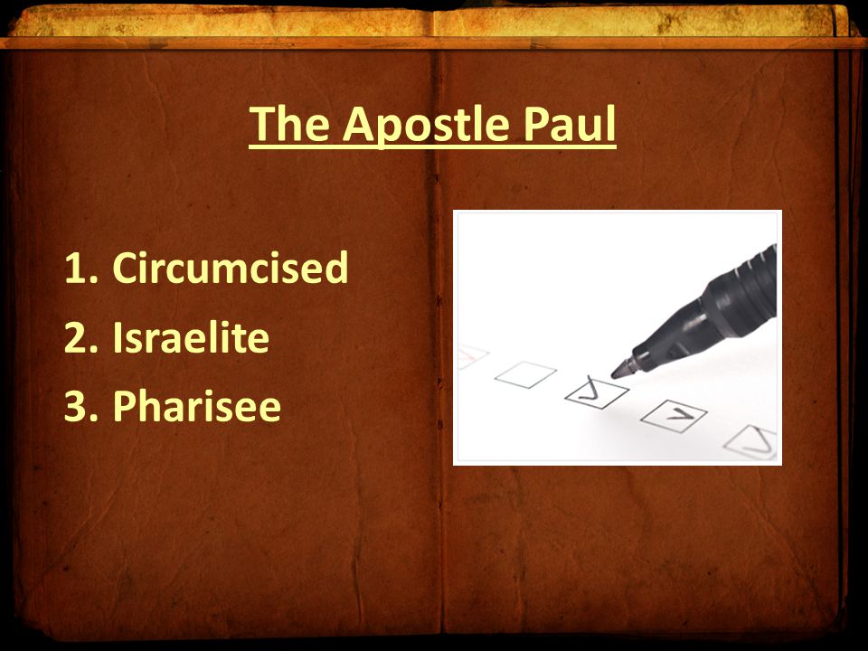 The Apostle Paul 1.Circumcised 2.Israelite 3.Pharisee