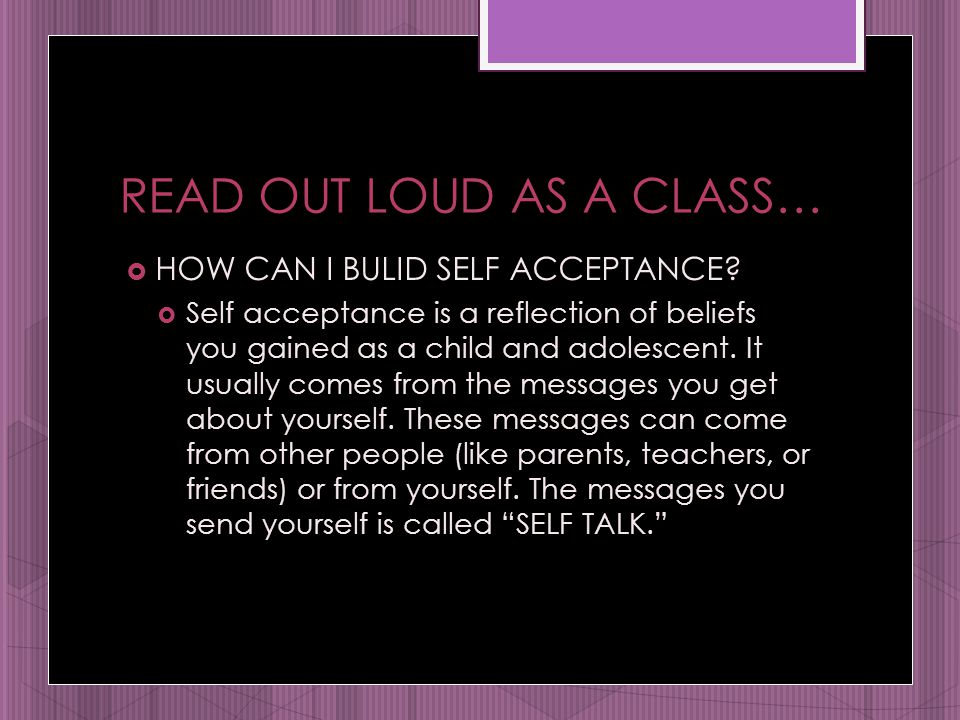 READ OUT LOUD AS A CLASS…  HOW CAN I BULID SELF ACCEPTANCE.