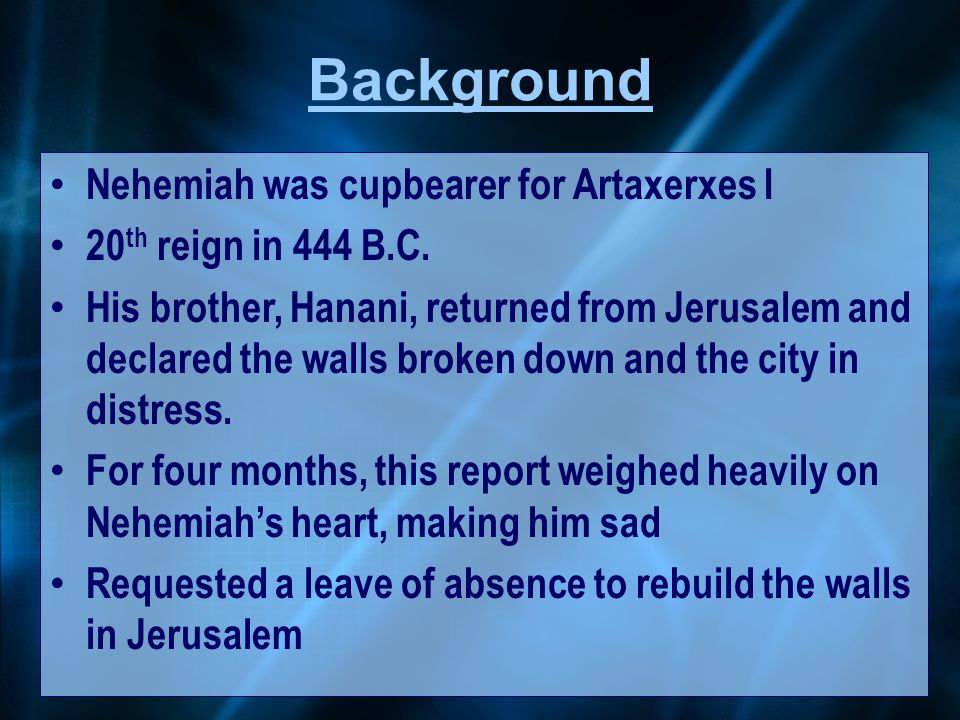 Background Nehemiah was cupbearer for Artaxerxes I 20 th reign in 444 B.C.