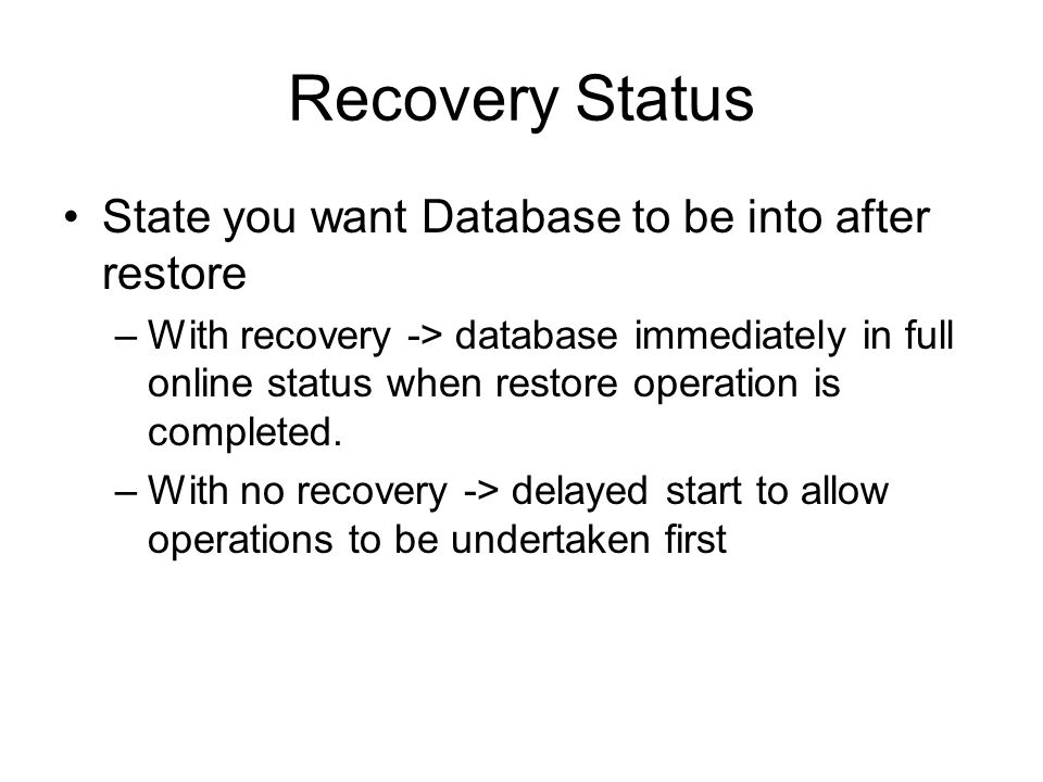 Recovery Status State you want Database to be into after restore –With recovery -> database immediately in full online status when restore operation is completed.