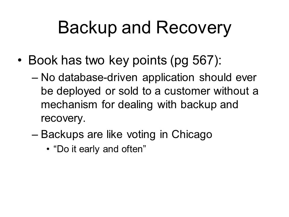 Backup and Recovery Book has two key points (pg 567): –No database-driven application should ever be deployed or sold to a customer without a mechanism for dealing with backup and recovery.