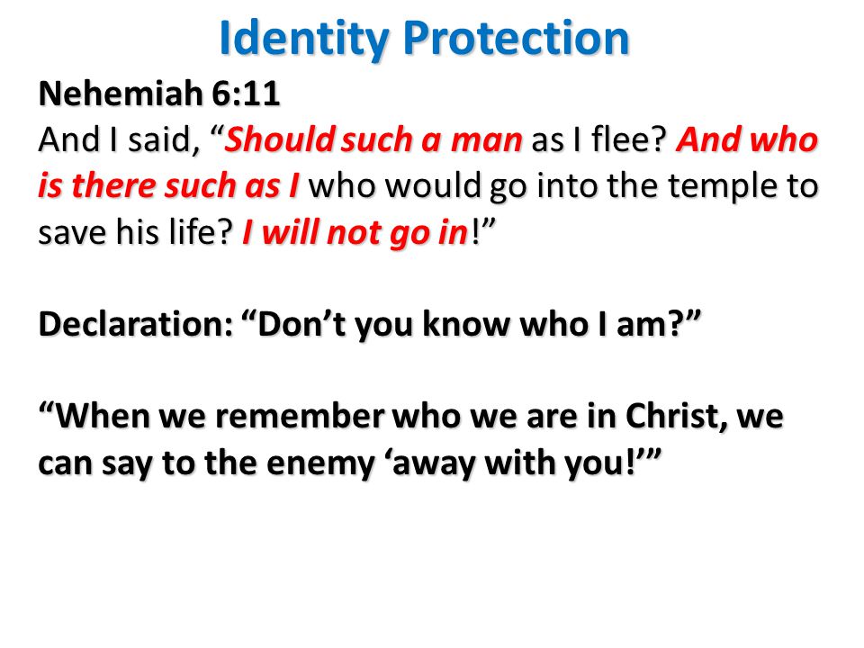 Identity Protection Nehemiah 6:11 And I said, Should such a man as I flee.