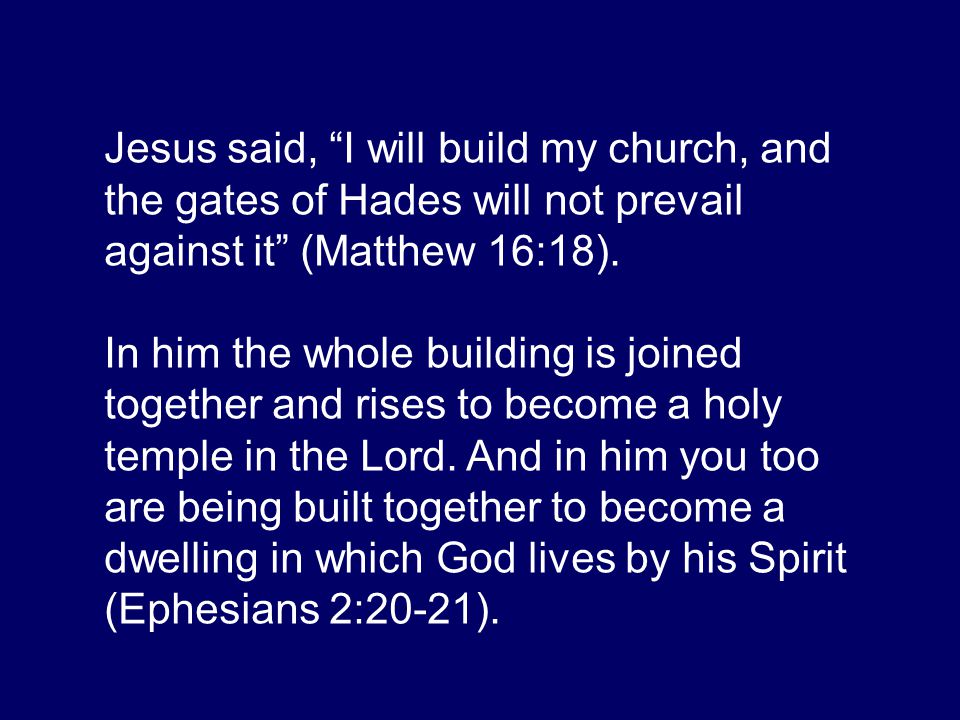 Jesus said, I will build my church, and the gates of Hades will not prevail against it (Matthew 16:18).