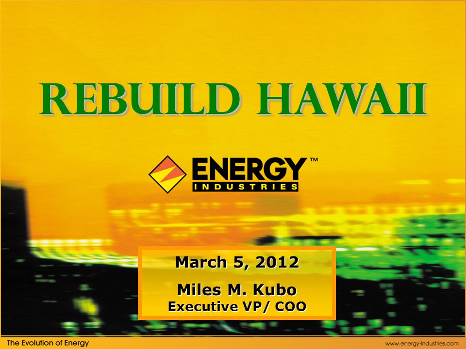 March 5, 2012 Miles M. Kubo Executive VP/ COO Rebuild Hawaii