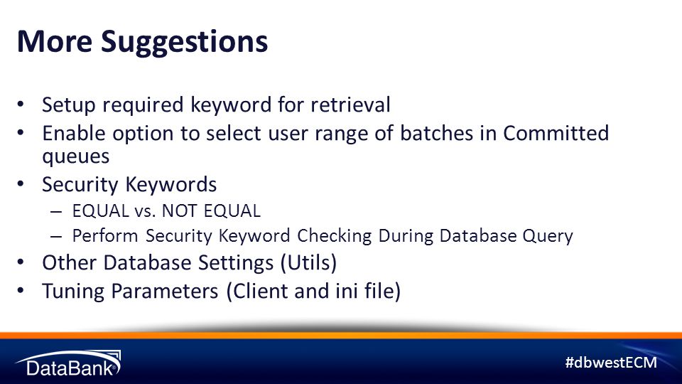 #dbwestECM More Suggestions Setup required keyword for retrieval Enable option to select user range of batches in Committed queues Security Keywords – EQUAL vs.