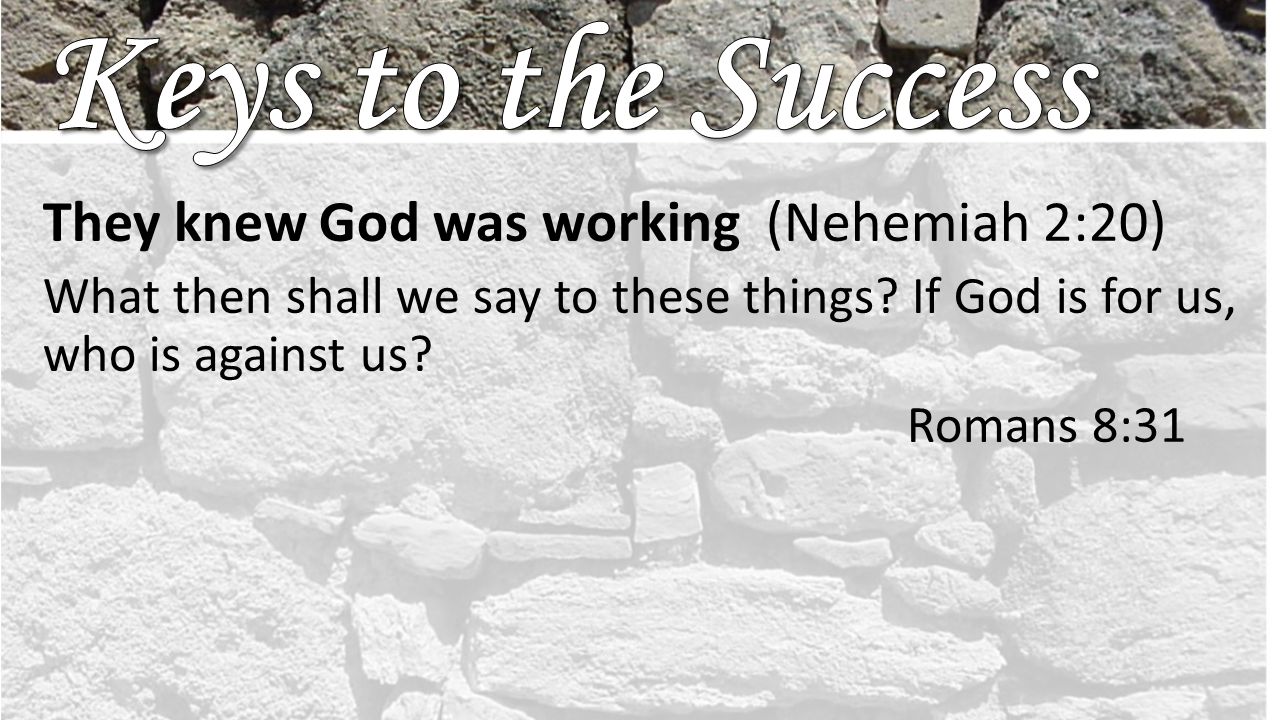 They knew God was working (Nehemiah 2:20) What then shall we say to these things.