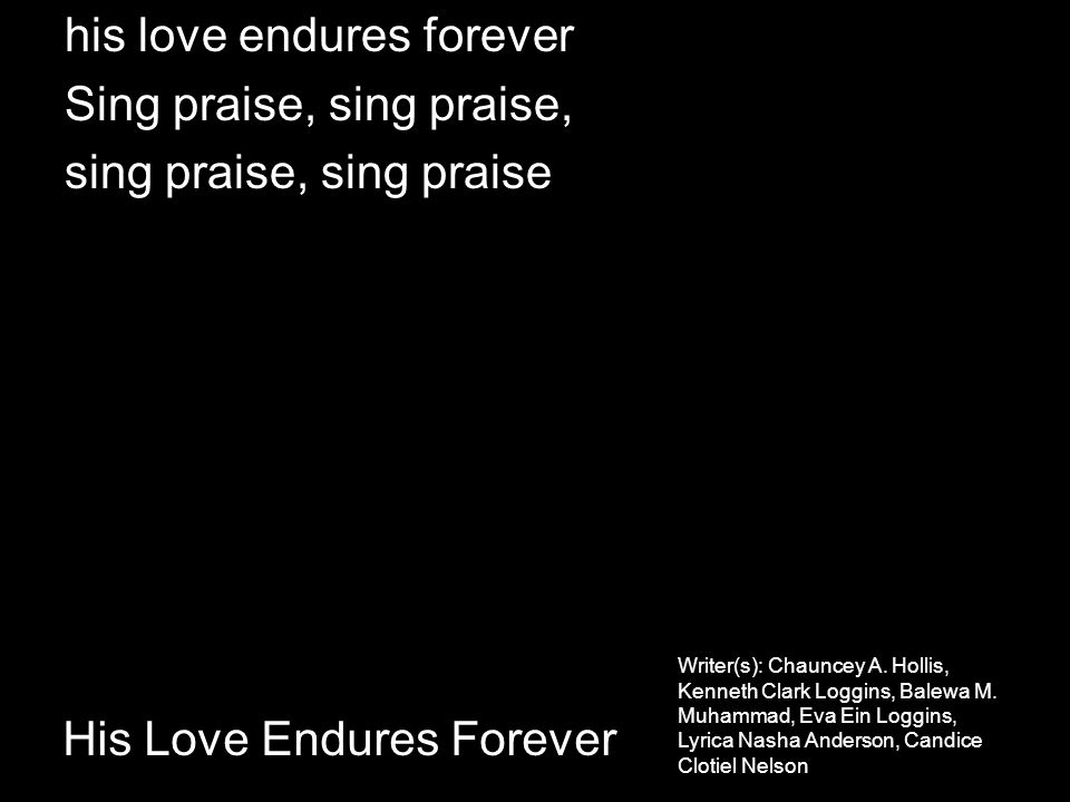his love endures forever Sing praise, sing praise, sing praise, sing praise His Love Endures Forever Writer(s): Chauncey A.