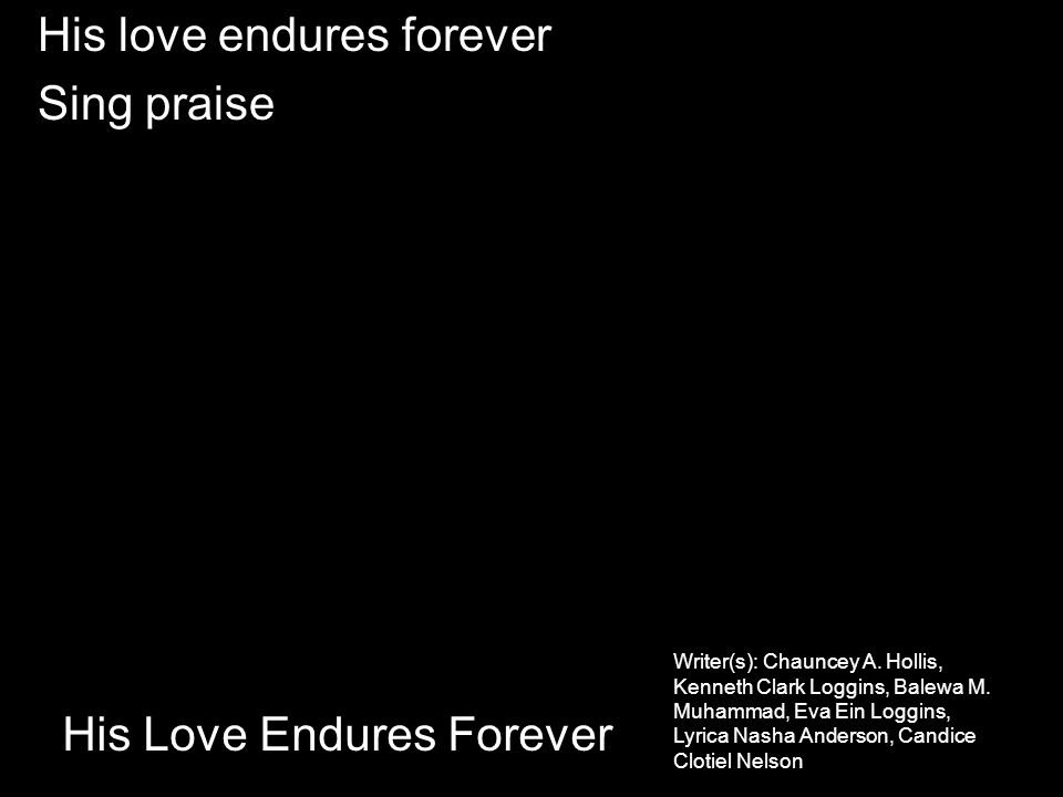 His love endures forever Sing praise His Love Endures Forever Writer(s): Chauncey A.