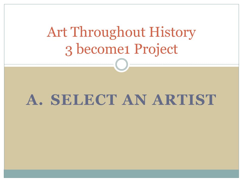 A.SELECT AN ARTIST Art Throughout History 3 become1 Project