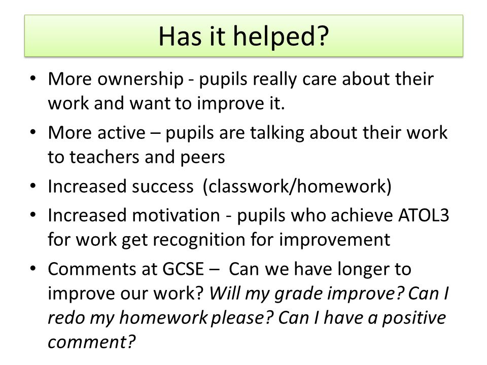 Has it helped. More ownership - pupils really care about their work and want to improve it.