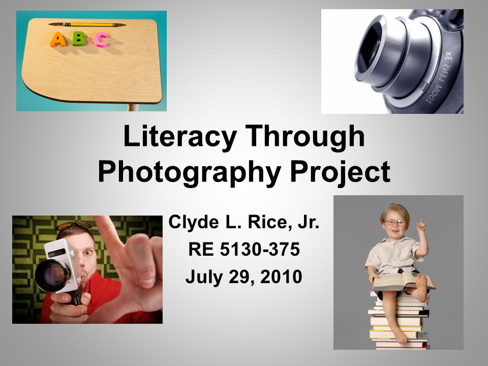 Literacy Through Photography Project Clyde L. Rice, Jr. RE July 29, 2010