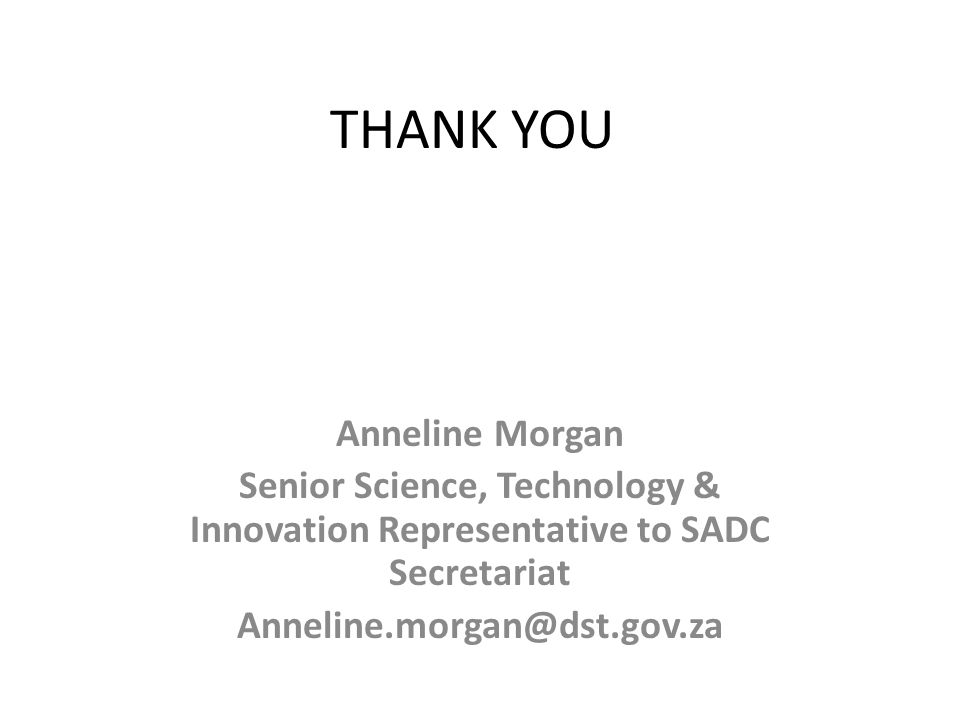 THANK YOU Anneline Morgan Senior Science, Technology & Innovation Representative to SADC Secretariat