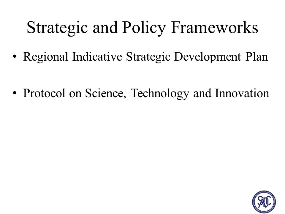 Strategic and Policy Frameworks Regional Indicative Strategic Development Plan Protocol on Science, Technology and Innovation