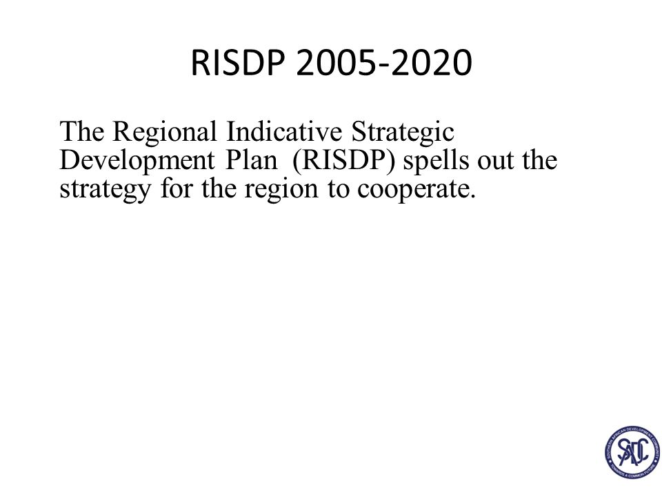 RISDP The Regional Indicative Strategic Development Plan (RISDP) spells out the strategy for the region to cooperate.