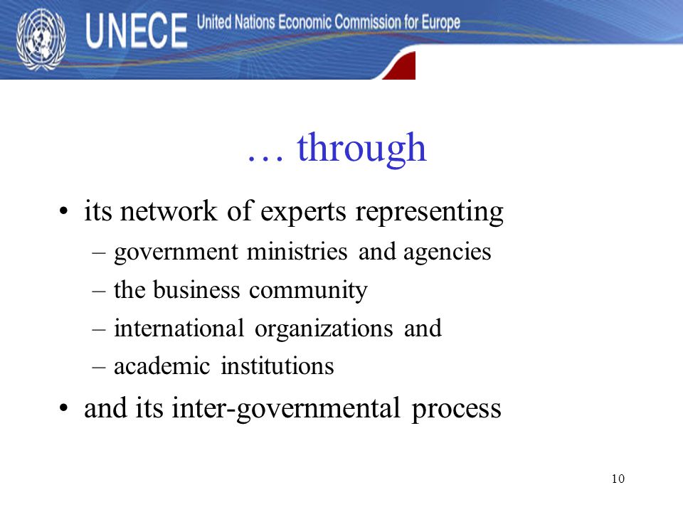 10 … through its network of experts representing –government ministries and agencies –the business community –international organizations and –academic institutions and its inter-governmental process