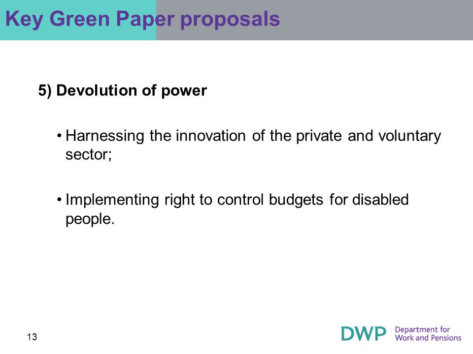 13 5) Devolution of power Harnessing the innovation of the private and voluntary sector; Implementing right to control budgets for disabled people.