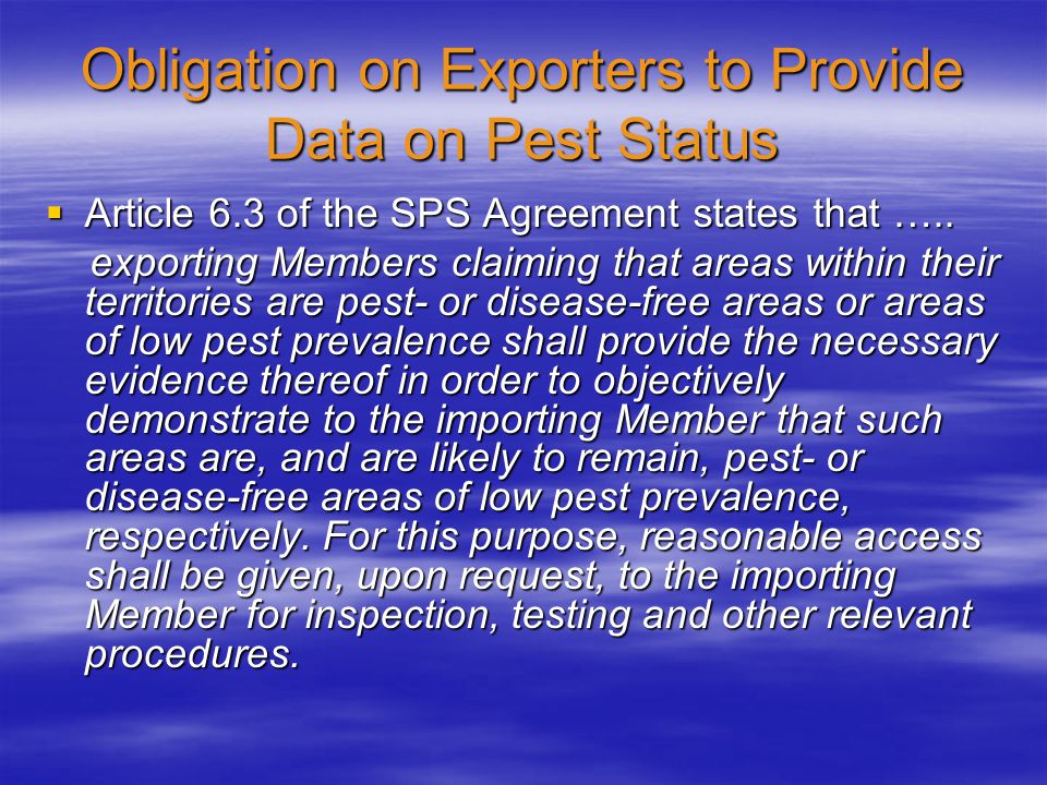Obligation on Exporters to Provide Data on Pest Status  Article 6.3 of the SPS Agreement states that …..