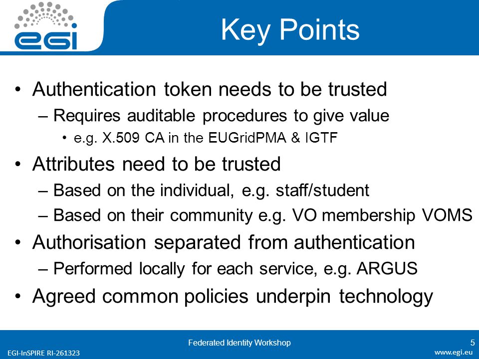 EGI-InSPIRE RI Key Points Authentication token needs to be trusted –Requires auditable procedures to give value e.g.
