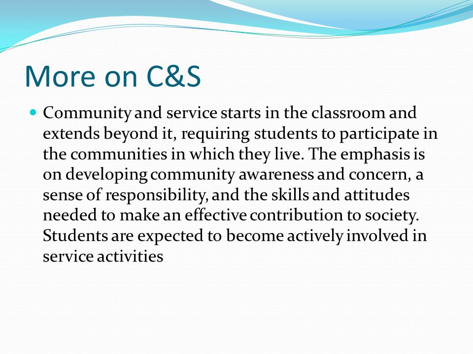 More on C&S Community and service starts in the classroom and extends beyond it, requiring students to participate in the communities in which they live.