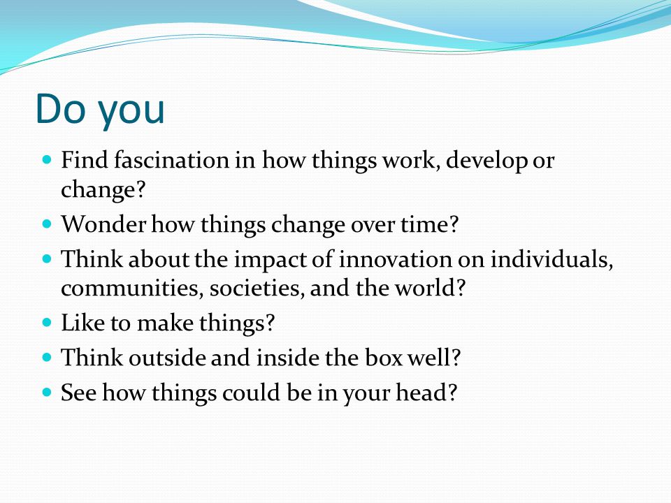 Do you Find fascination in how things work, develop or change.