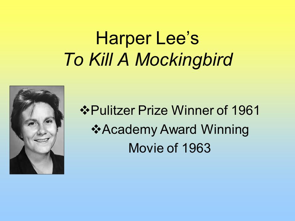 Harper Lee’s To Kill A Mockingbird  Pulitzer Prize Winner of 1961  Academy Award Winning Movie of 1963